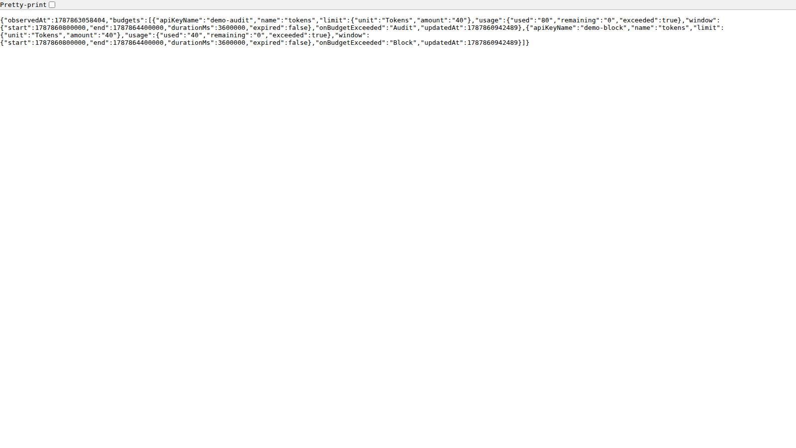 Raw GET /api/budgets/status JSON showing observedAt and a budgets array: demo-audit with limit unit Tokens amount 40, usage used 80 remaining 0 exceeded true, onBudgetExceeded Audit; and demo-block with the same limit, used 40 remaining 0 exceeded true, onBudgetExceeded Block; both sharing a window start 1787860800000 end 1787864400000 durationMs 3600000 expired false